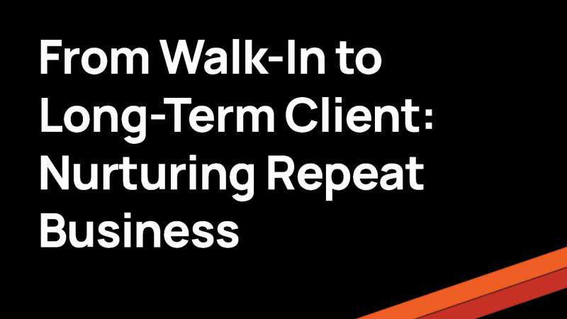 From Walk-In to Long-Term Client: Nurturing Repeat Business